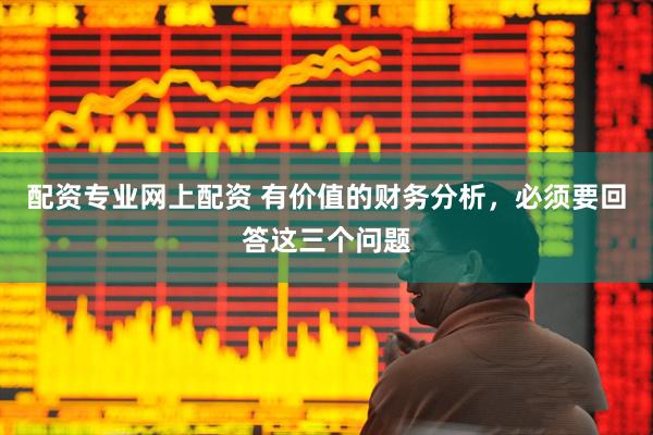 配资专业网上配资 有价值的财务分析，必须要回答这三个问题
